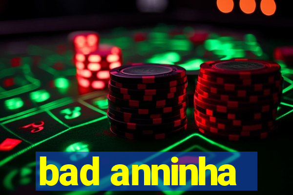 bad anninha
